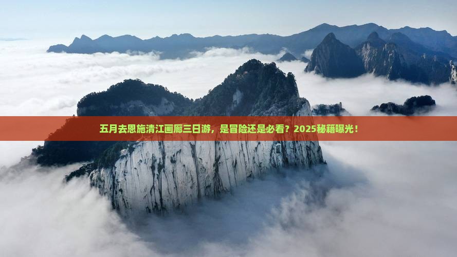 五月去恩施清江画廊三日游