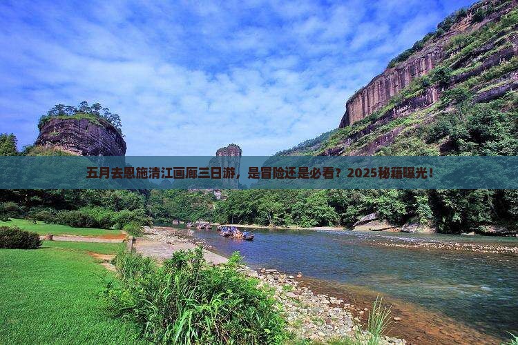 五月去恩施清江画廊三日游