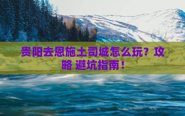 贵阳去恩施土司城景点