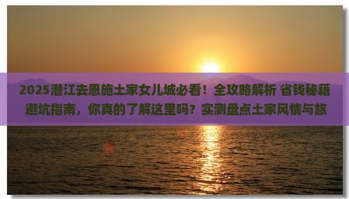 潜江去恩施土家女儿城攻略