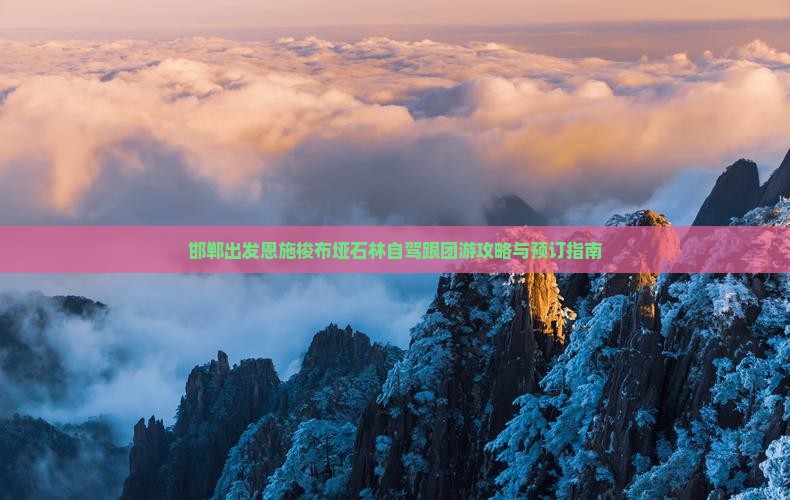 邯郸出发恩施梭布垭石林自驾跟团游攻略与预订指南