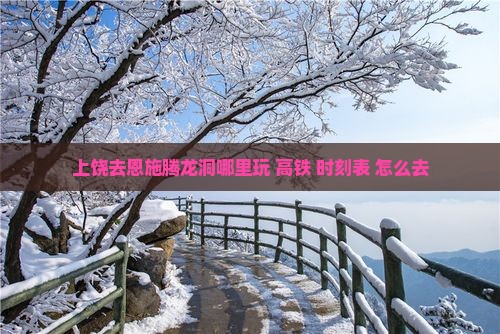 上饶去恩施腾龙洞哪里玩 高铁 时刻表 怎么去