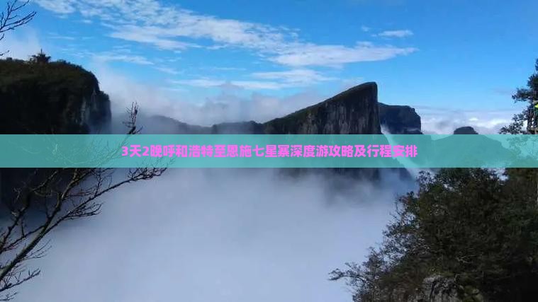 3天2晚呼和浩特至恩施七星寨深度游攻略及行程安排