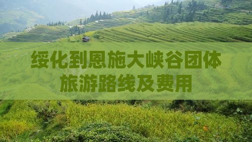 绥化到恩施大峡谷团体旅游路线及费用