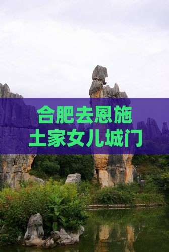 合肥去恩施土家女儿城门票价格查询