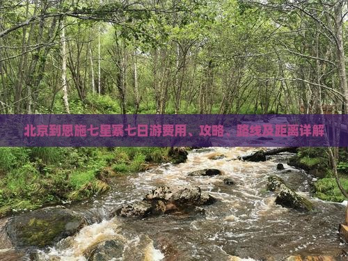 北京到恩施七星寨七日游费用、攻略、路线及距离详解