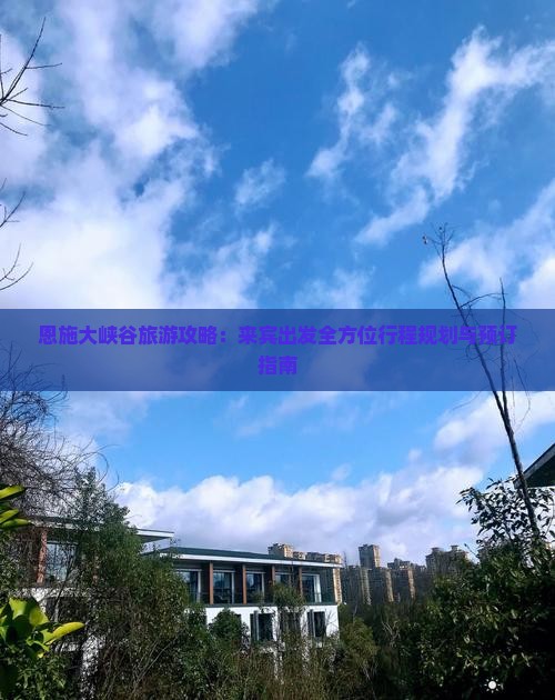 恩施大峡谷旅游攻略：来宾出发全方位行程规划与预订指南