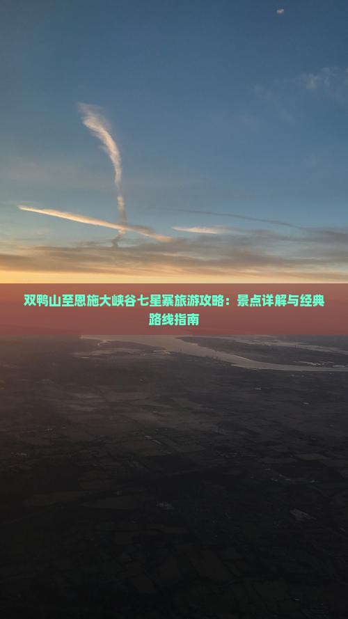 双鸭山至恩施大峡谷七星寨旅游攻略：景点详解与经典路线指南