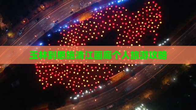 玉林到恩施清江画廊个人旅游攻略