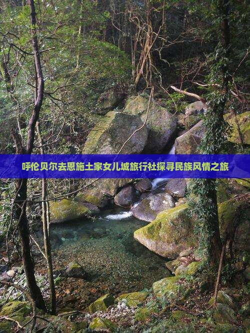 呼伦贝尔去恩施土家女儿城旅行社探寻民族风情之旅
