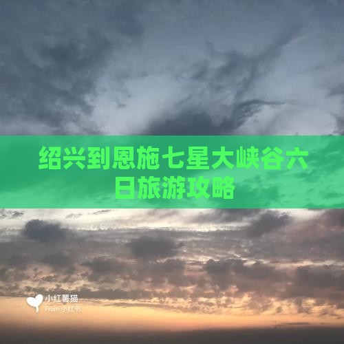 绍兴到恩施七星大峡谷六日旅游攻略