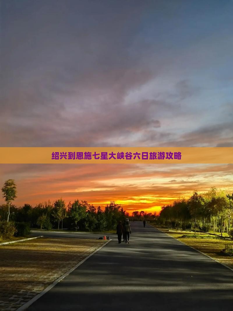 绍兴到恩施七星大峡谷六日旅游攻略