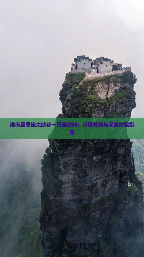 淮南至恩施大峡谷一日游攻略：行程规划与深度体验指南