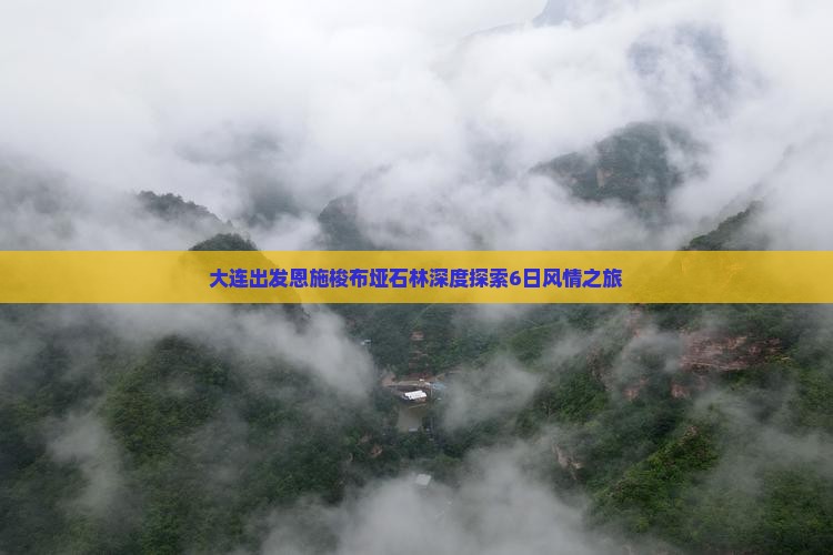 大连出发恩施梭布垭石林深度探索6日风情之旅