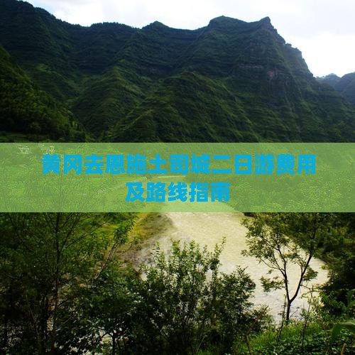 黄冈去恩施土司城二日游费用及路线指南