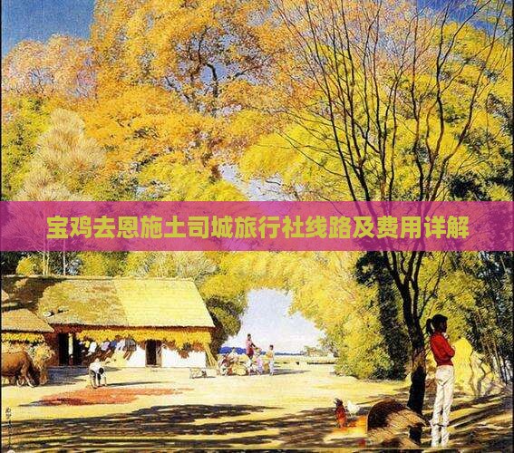 宝鸡去恩施土司城旅行社线路及费用详解