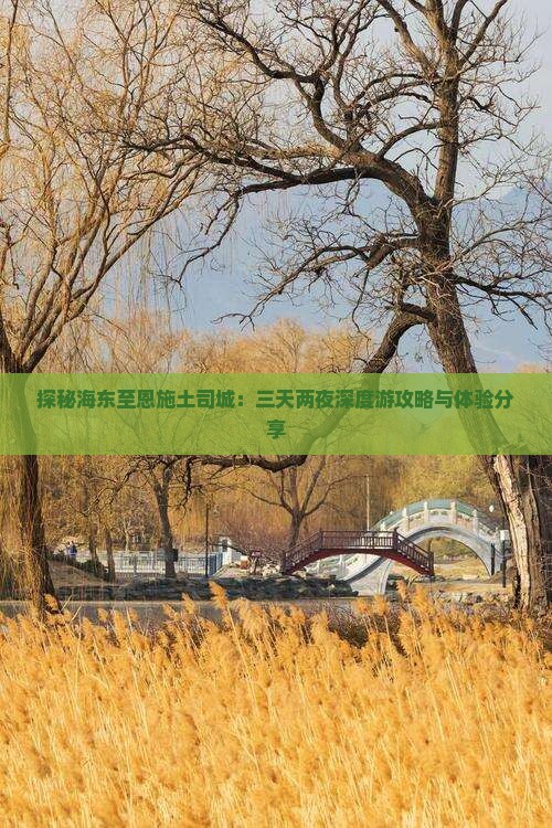 探秘海东至恩施土司城:三天两夜深度游攻略与体验分享 探秘海东至恩施土司城:三天两夜深度游攻略与体验分享