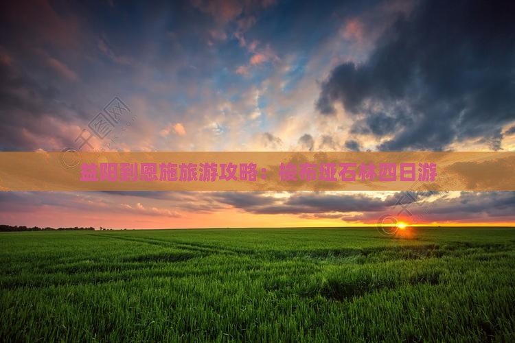 益阳到恩施旅游攻略：梭布垭石林四日游