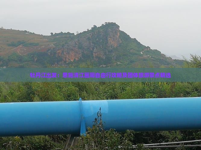 牡丹江出发：恩施清江画廊自由行攻略及团体旅游景点精选