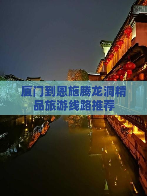 厦门到恩施腾龙洞精品旅游线路推荐