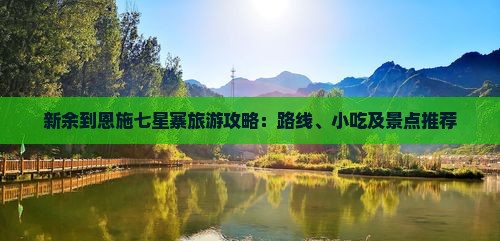 新余到恩施七星寨旅游攻略：路线、小吃及景点推荐