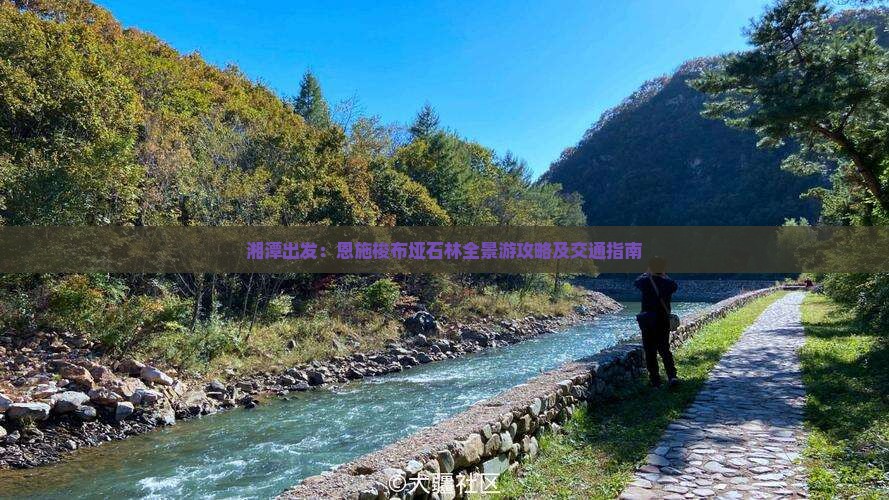 湘潭出发:恩施梭布垭石林全景游攻略及交通指南 湘潭出发:恩施梭布垭石林全景游攻略及交通指南