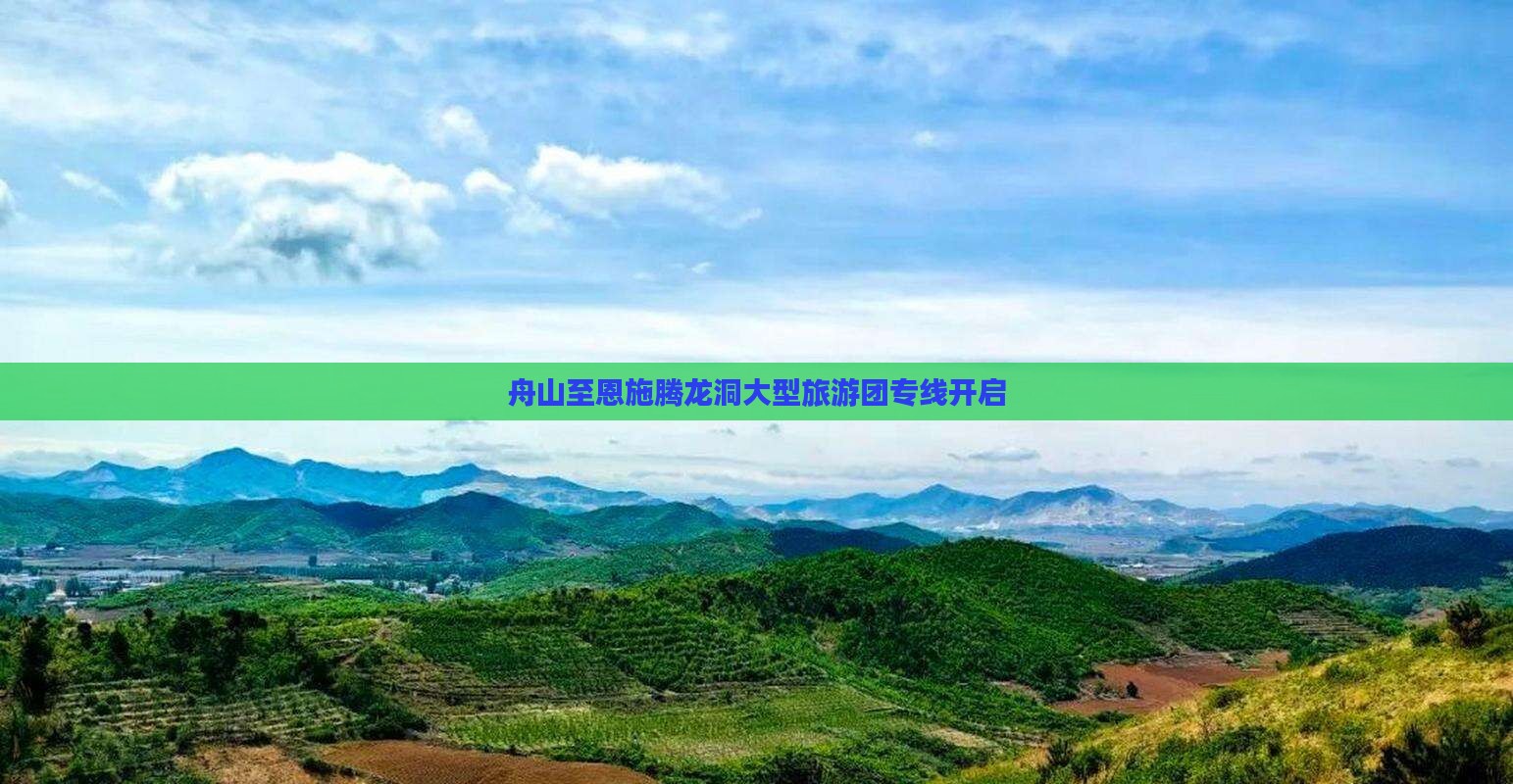 舟山至恩施腾龙洞大型旅游团专线开启