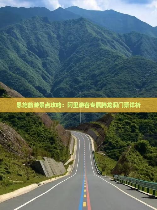 恩施旅游景点攻略：阿里游客专属腾龙洞门票详析