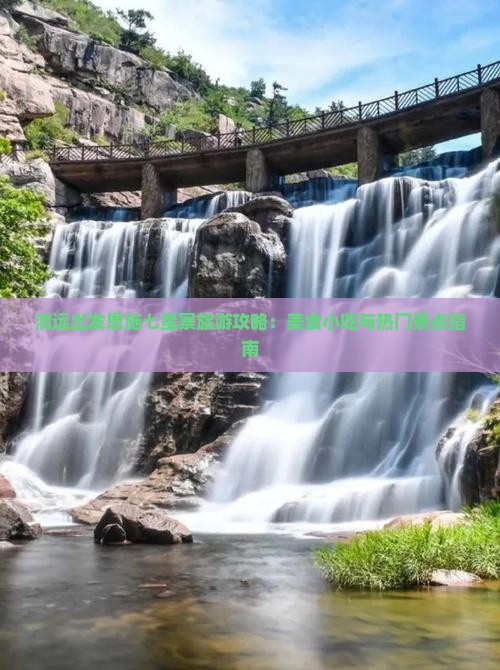清远出发恩施七星寨旅游攻略：美食小吃与热门景点指南