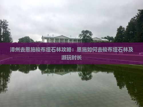漳州去恩施梭布垭石林攻略：恩施如何去梭布垭石林及游玩时长