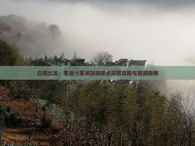 白银出发：恩施七星寨旅游景点深度攻略与旅游指南