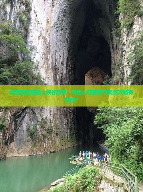 黔西南至恩施大峡谷旅游：特色小吃推荐与美食攻略有哪些？