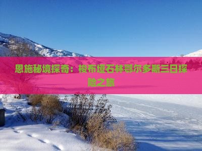恩施秘境探奇：梭布垭石林鄂尔多斯三日探险之旅