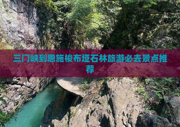 三门峡到恩施梭布垭石林旅游必去景点推荐