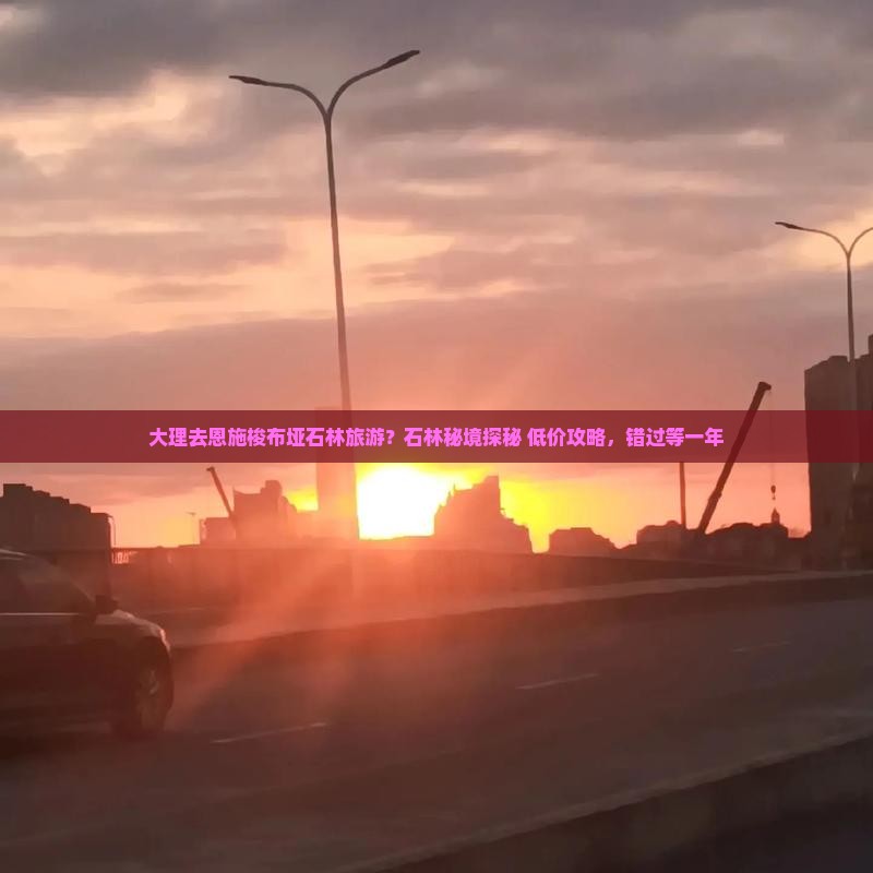 大理去恩施梭布垭石林旅游？石林秘境探秘+低价攻略，错过等一年