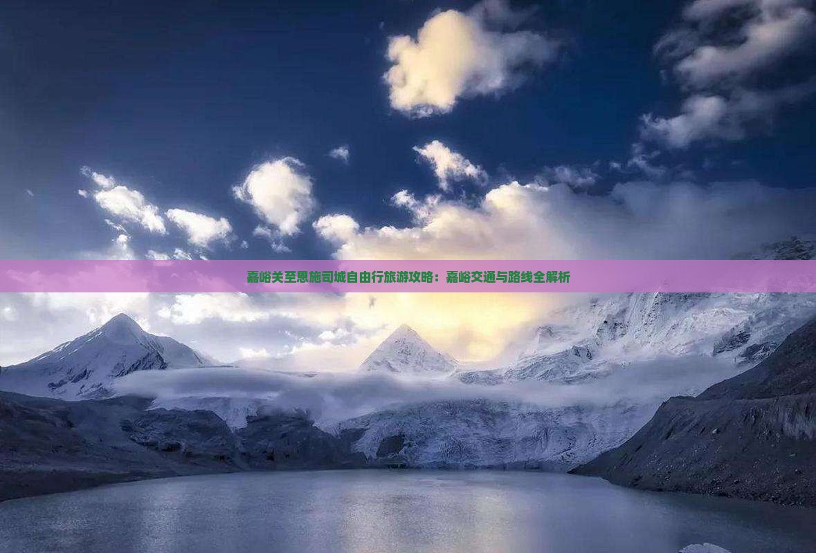 嘉峪关至恩施司城自由行旅游攻略：嘉峪交通与路线全解析