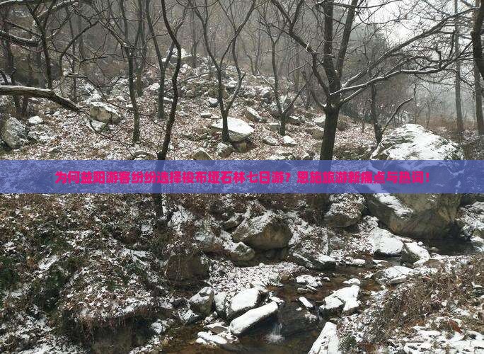 为何益阳游客纷纷选择梭布垭石林七日游？恩施旅游新痛点与热词！