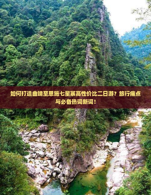 如何打造曲靖至恩施七星寨高性价比二日游？旅行痛点与必备热词新词！