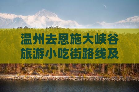 温州去恩施大峡谷旅游小吃街路线及注意事项