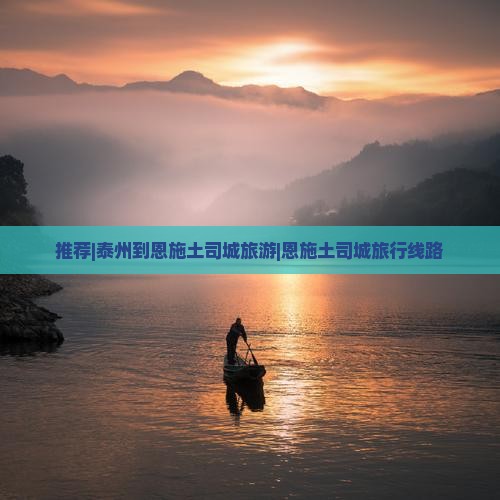 推荐|泰州到恩施土司城旅游|恩施土司城旅行线路