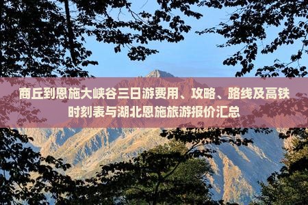 商丘到恩施大峡谷三日游费用、攻略、路线及高铁时刻表与湖北恩施旅游报价汇总
