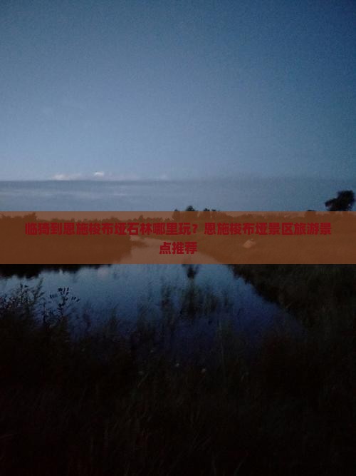 临猗到恩施梭布垭石林哪里玩？恩施梭布垭景区旅游景点推荐
