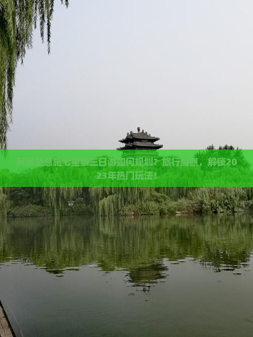 阿坝至恩施七星寨三日游如何规划？旅行痛点，解锁2023年热门玩法！