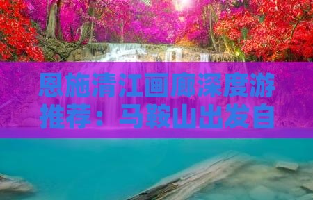 恩施清江画廊深度游推荐：马鞍山出发自由团
