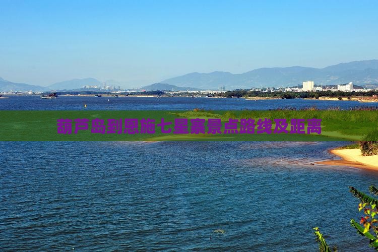 葫芦岛到恩施七星寨景点路线及距离