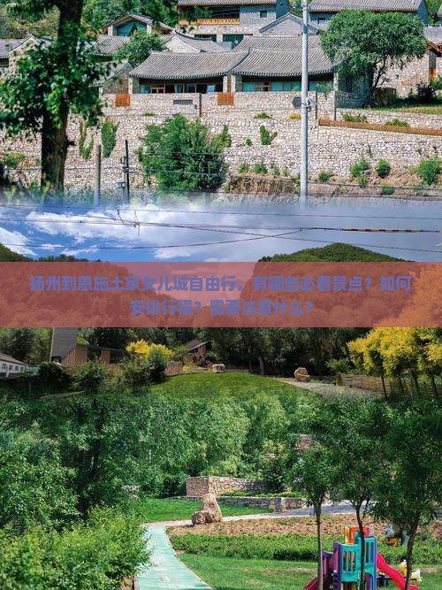 扬州到恩施土家女儿城自由行，有哪些必看景点？如何安排行程？需要注意什么？