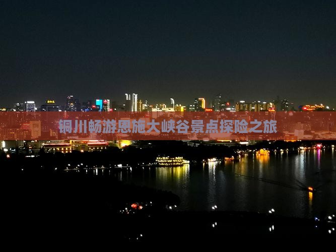 铜川畅游恩施大峡谷景点探险之旅