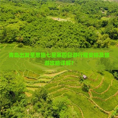 青岛出发至恩施七星寨四日游行程安排及旅游攻略详解？