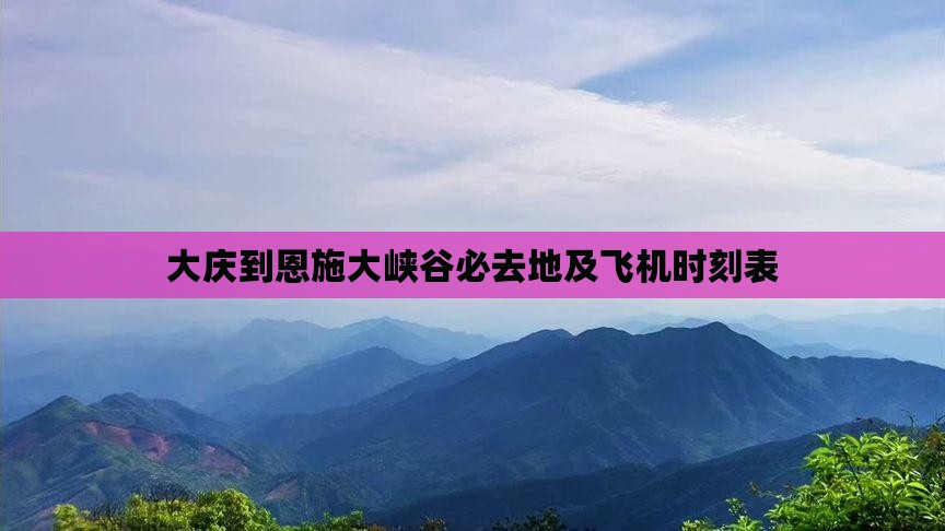 大庆到恩施大峡谷必去地及飞机时刻表
