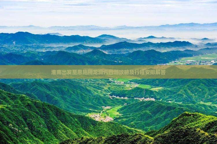 淮南出发至恩施腾龙洞六日游攻略及行程安排解答